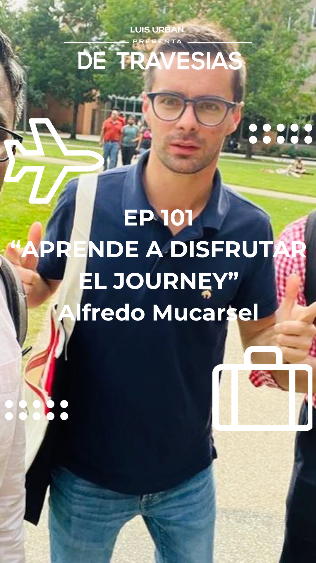 Episodio 101 : Aprende a Disfrutar el journey | Alfredo Mucarsel