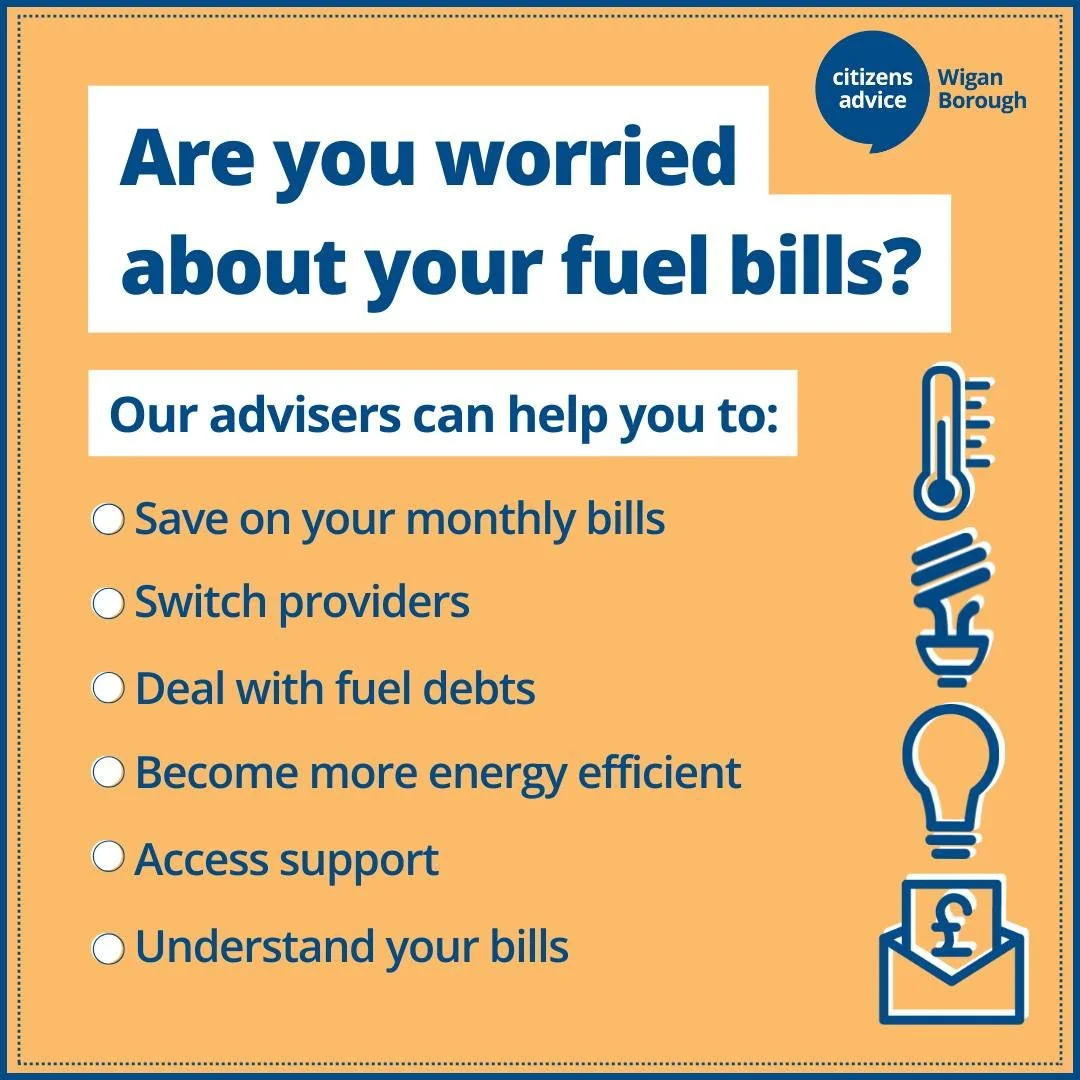 Citizens Advice have energy advisers that can help you with all your energy queries.

Call our admin line to make an appointment : 01942 709 709