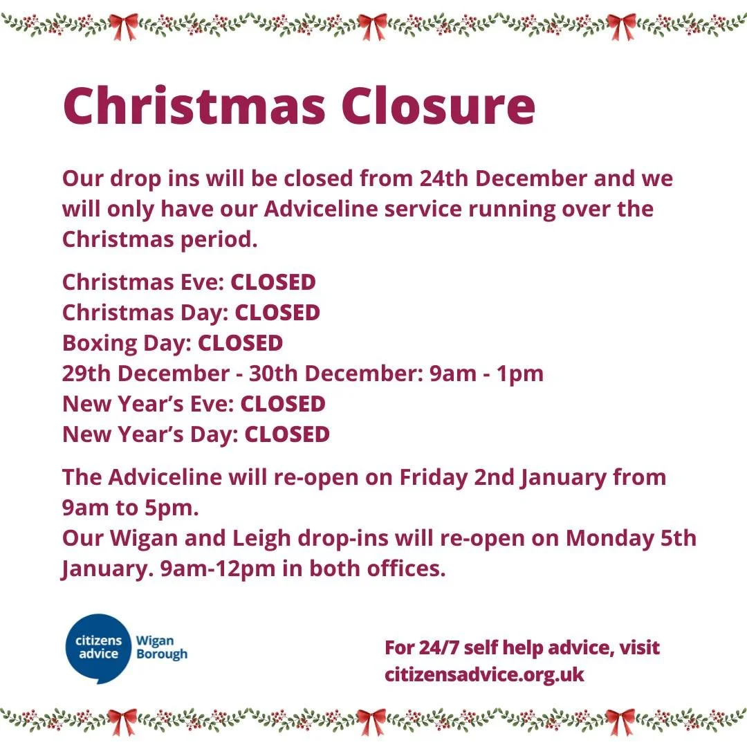 🎄Christmas Opening Hours🎄

Our drop ins will be closed from 24th December and we will only have our Adviceline service running over the Christmas period.

Christmas Eve: CLOSED

Christmas Day: CLOSED

Boxing Day: CLOSED

29th December - 30th Decemb