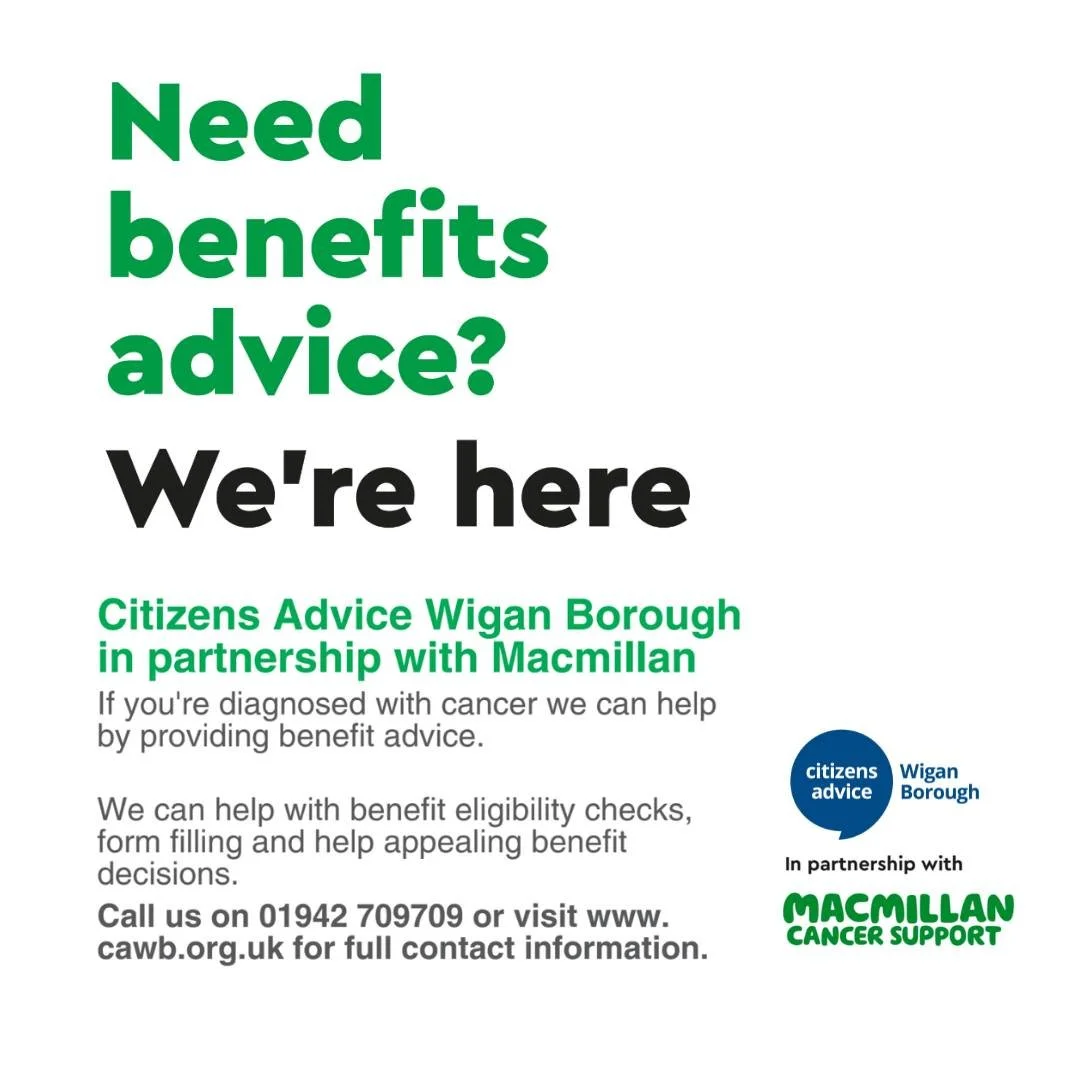 Citizens Advice Wigan Borough proudly works with Macmillan to provide benefit advice to those who have been diagnosed with cancer.

Call us on 01942 709 709 for help with benefit eligibility checks, form filling and help appealing benefit decisions.