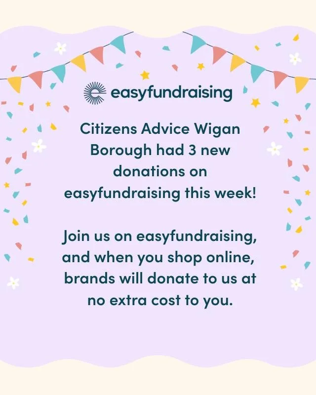 Thank you to everyone raising donations for Citizens Advice Wigan Borough with #easyfundraising!

Not joined yet? Sign up to easyfundraising and when you shop online with your favourite brands, they&rsquo;ll donate to us. It's free and your shopping 