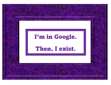 I’m in Google. Then I exist.