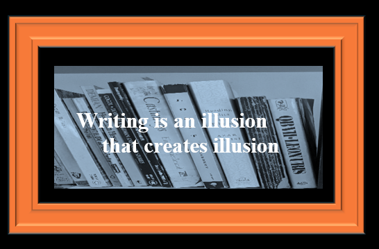 Writing Is An illusion. 