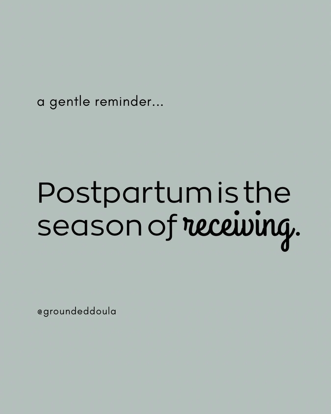 What the heck am I talking about?

Postpartum is the season of RECEIVING:

Support.⁣
Healing.⁣
Rest.
Nourishment.⁣
Love.⁣
⁣
A time to lean into SLOWNESS - as hard as that may sound to many of us! 

It&rsquo;s a time to practice asking for help vs doi