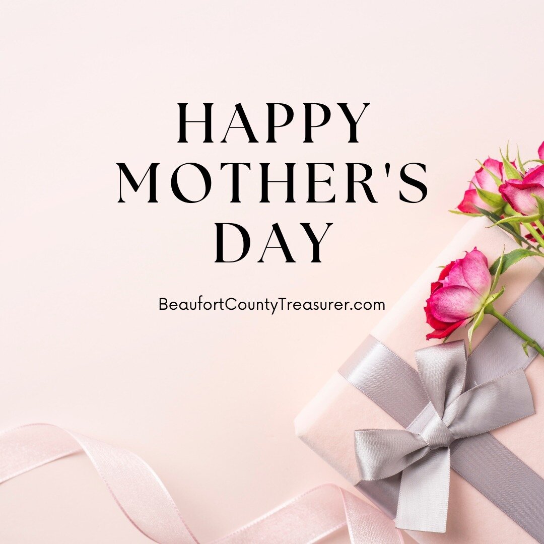 Happy Mother's Day. As a fellow mom and your Beaufort County Treasurer, I want to express my gratitude and appreciation for all that you do. Being a mother is a full-time job that requires patience, strength, and dedication.  On this special day, tak