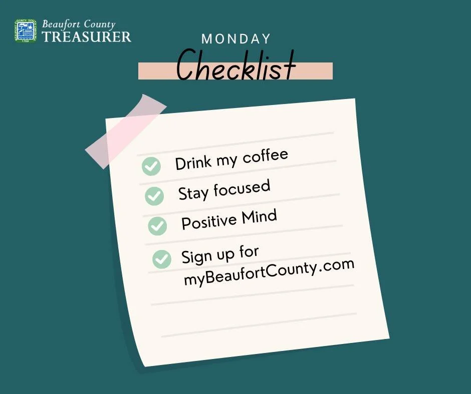 ☑️ Monday Checklist ☑️

☕ Coffee
🎯 Stay Focused
😊 Positive Mindset
💻 Sign Up for MyBeaufortCounty.com

Start your week on the right track! Signing up for MyBeaufortCounty.com is fast, easy, and gives you access to:

✅ Pay tax bills online
✅ View a