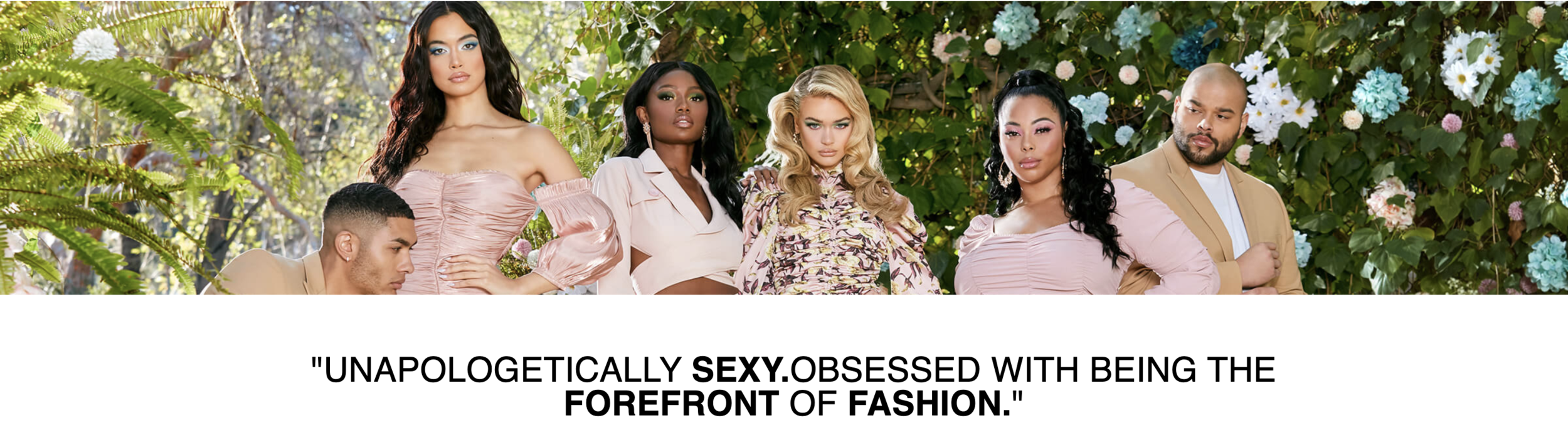 Fashion Nova is a popular apparel and lifestyle brand mainly targeting younger millennials and gen-z. They are known for being a more affordable alternative to luxury clothing and for offering styles and fits that suit curvier body types. Fashion Nova is often referenced in Pop Culture. Some notable celebrity endorsements include Megan Thee Stallion, Young M.A, and Kylie Jenner.