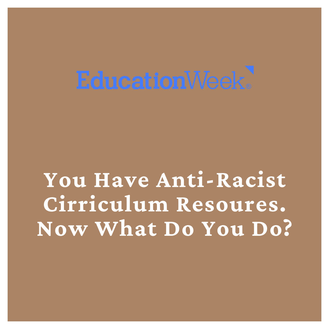 You Have Anti-Racist Curriculum Resources. Now What Do You Do?