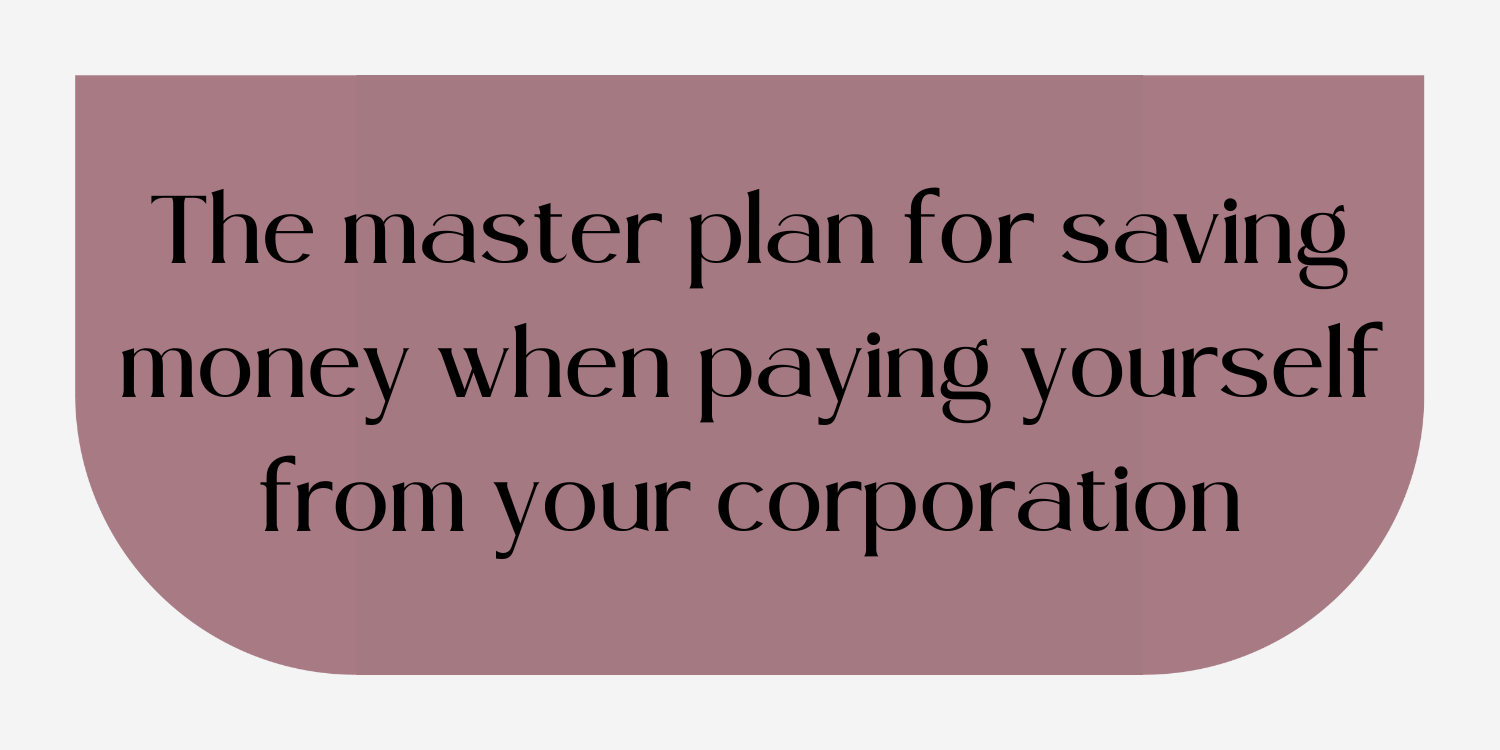 The master plan for saving money when paying yourself from your corporation.