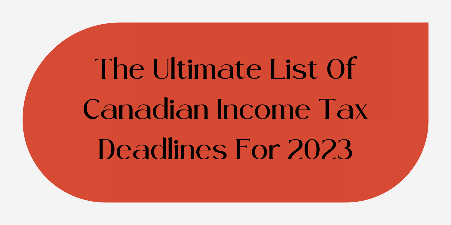 The Ultimate List Of Canadian Income Tax Deadlines For 2023