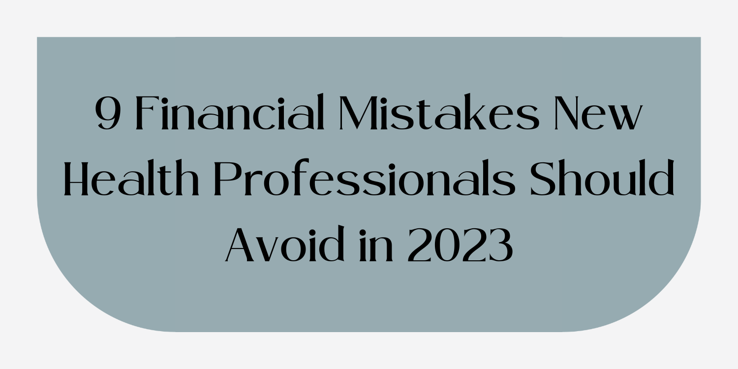 9 Financial Mistakes New Health Professionals Should Avoid in 2023
