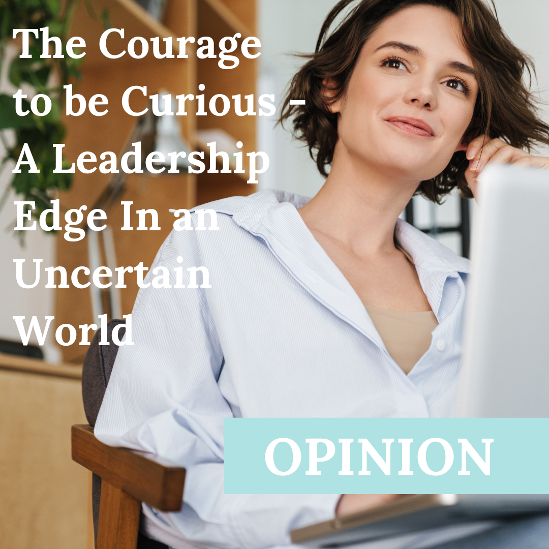 The Courage to Be Curious – A Leadership Edge in an Uncertain World