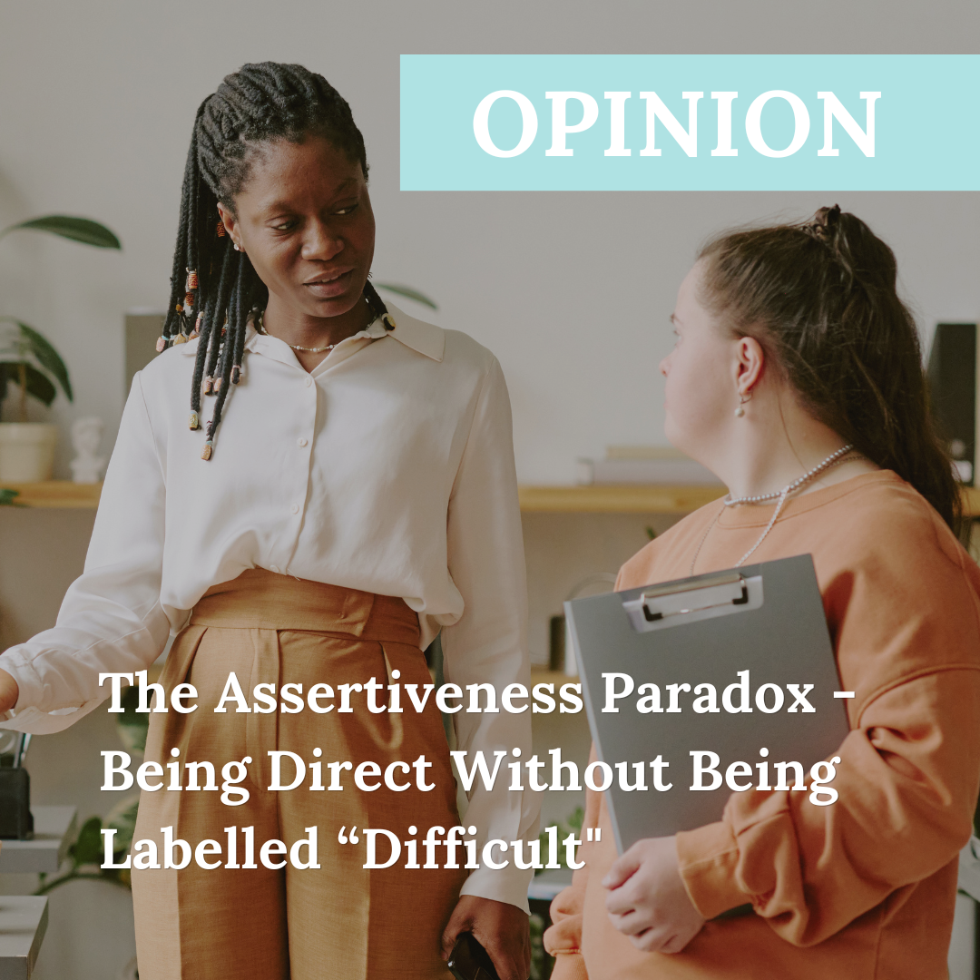 The Assertiveness Paradox - Being Direct Without Being Labelled “Difficult"