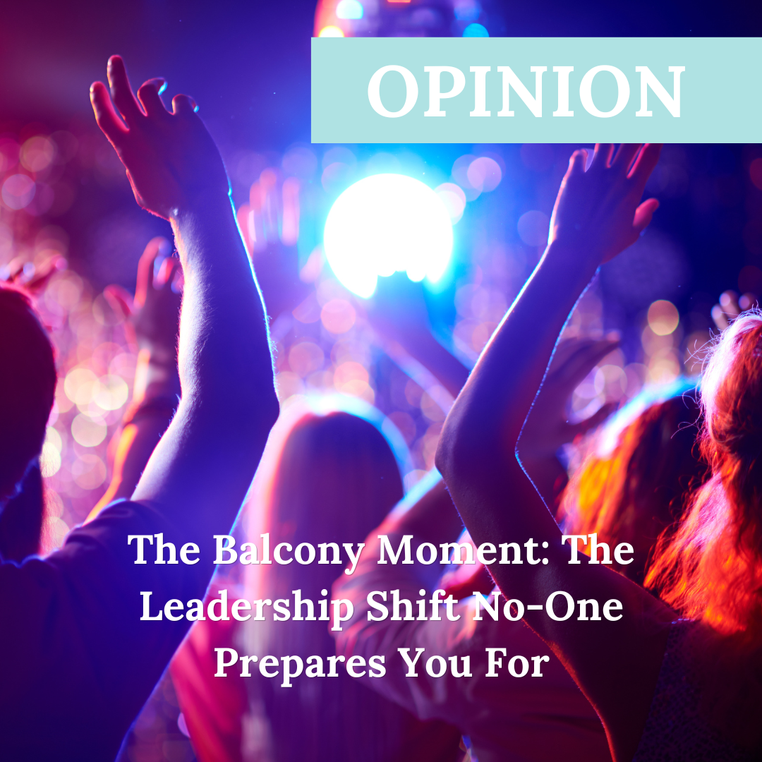 The Balcony Moment: The Leadership Shift No-One Prepares You For