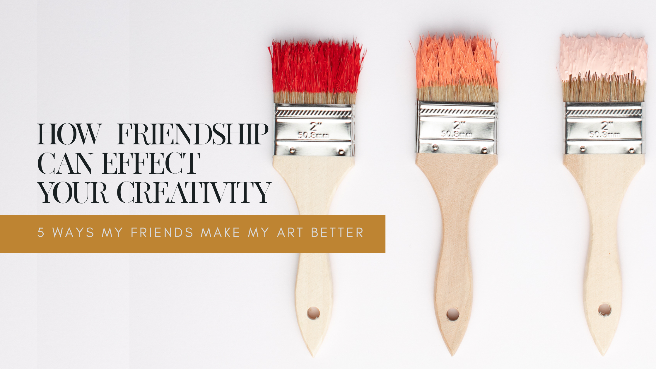 How Can Friends Effect Your Creativity? 5 Ways My Friendships Improve my Art
