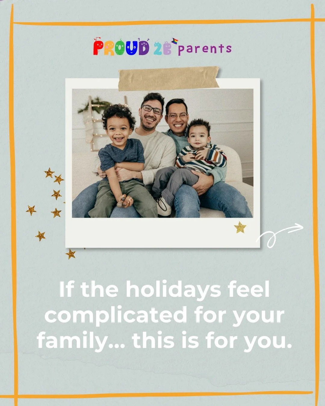 The holidays can be joyful.
And complicated.
And heavy &mdash; sometimes all at once.

For many LGBT+ parents, this season comes with extra layers:
explaining your family (again), navigating relatives who don&rsquo;t quite get it, and trying to make 