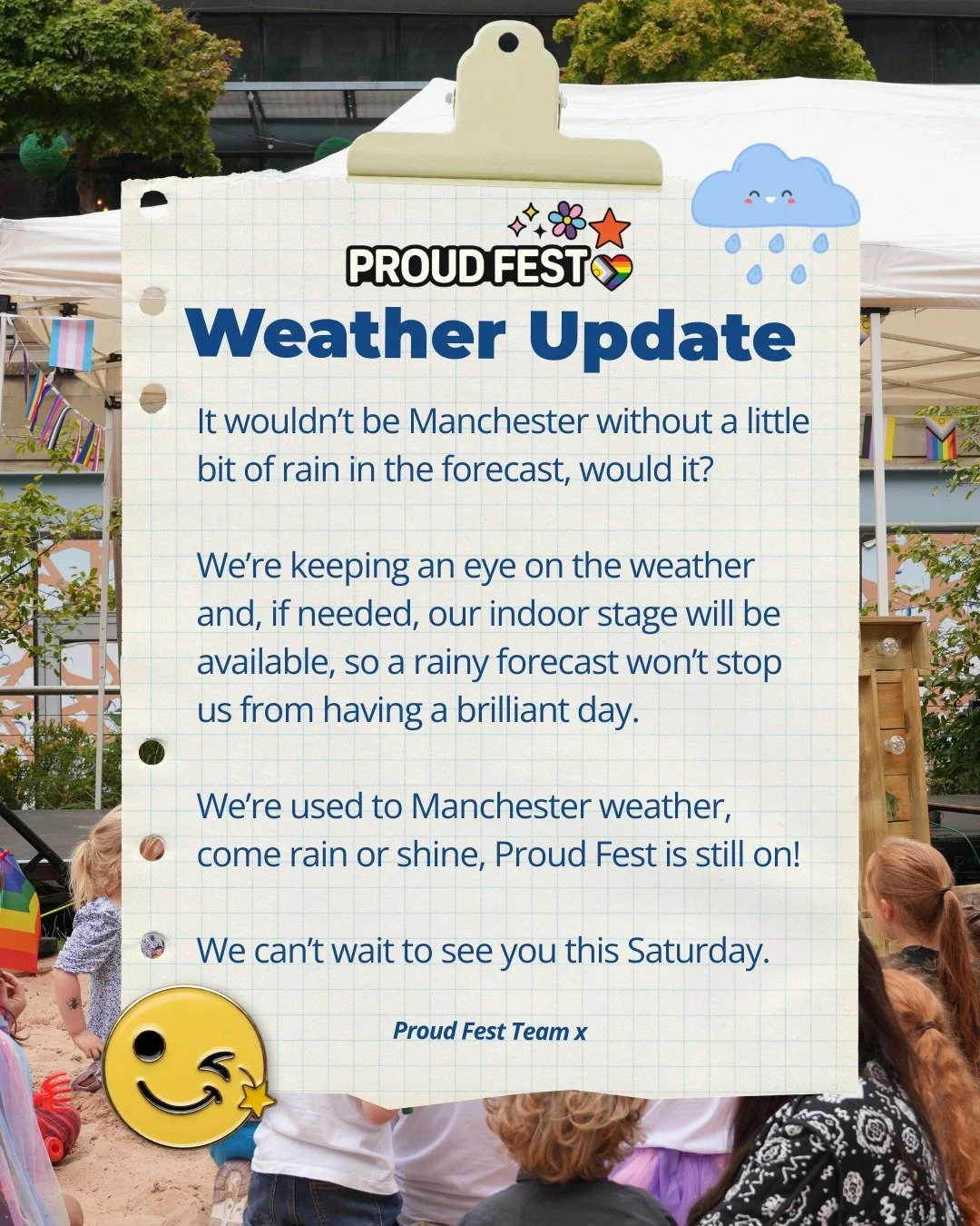 PROUD FEST WEATHER UPDATE 🌦️

It wouldn&rsquo;t be Manchester without a little bit of rain in the forecast, would it?

We&rsquo;re keeping an eye on the weather and, if needed, our indoor stage will be available, so a rainy forecast won&rsquo;t stop