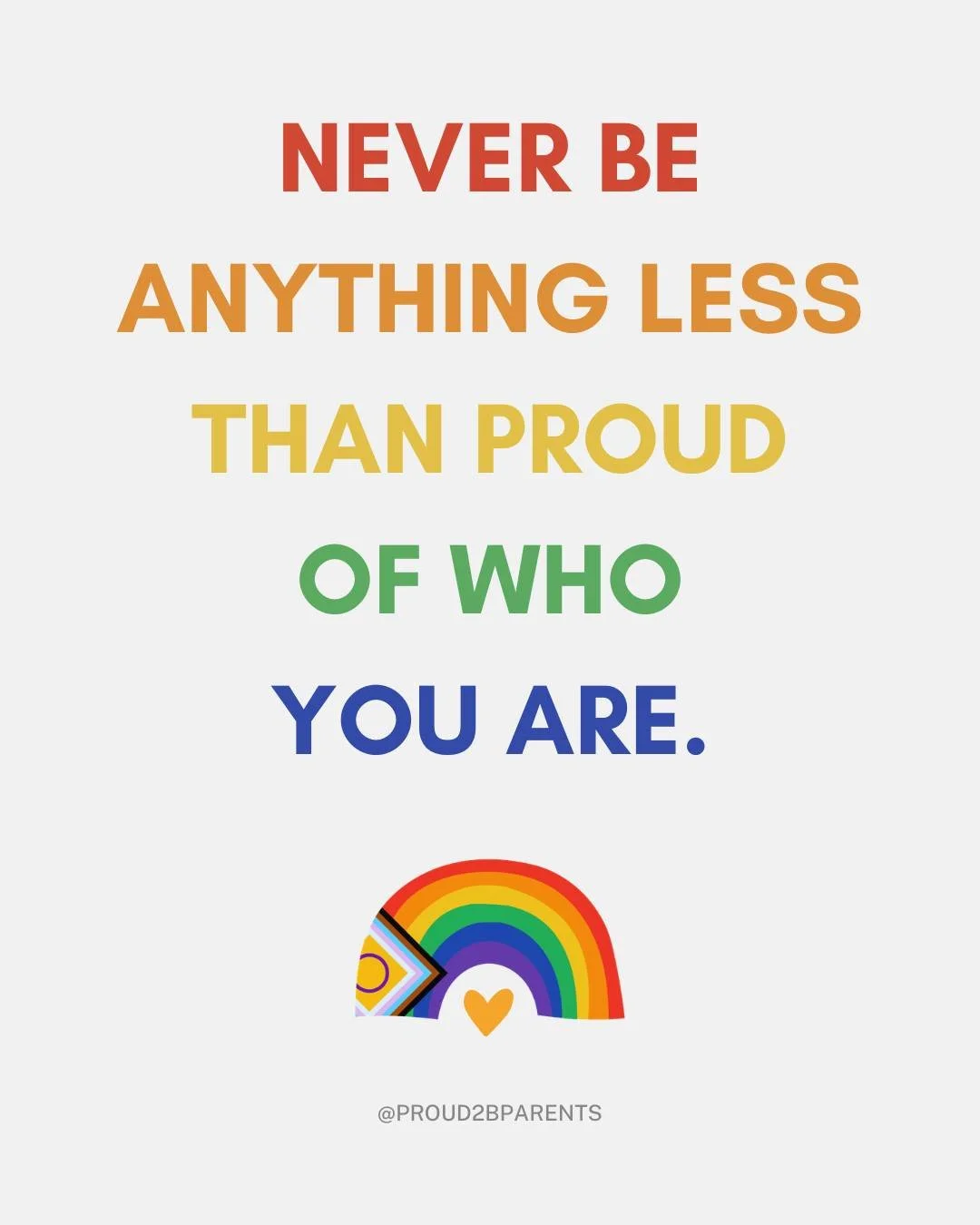 Never be anything less than proud of who you are. 🌈

Being proud of who you are can mean different things to different people.

For LGBT+ parents and carers, it can mean feeling able to be open about who you are, who you love and the family you've b
