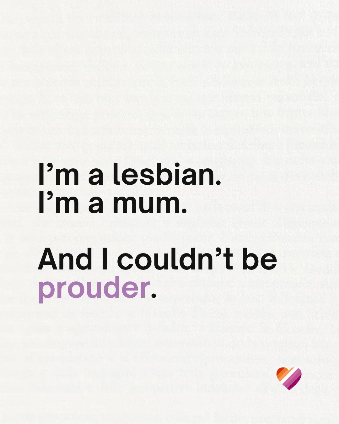 A story shared with us by a lesbian mum. 💜

&ldquo;I&rsquo;m a lesbian. I&rsquo;m a mum. And I couldn&rsquo;t be prouder.&rdquo;

There are so many ways to become a parent, and so many ways to build a family.

For lesbian parents, that journey can c