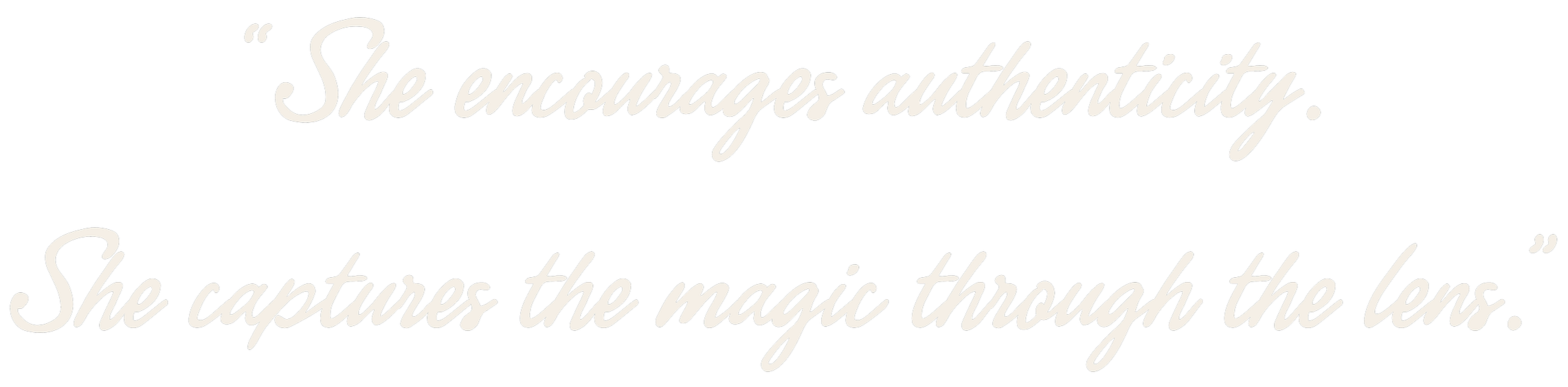 She encourages authenticity. She captures the magic through the lens.
