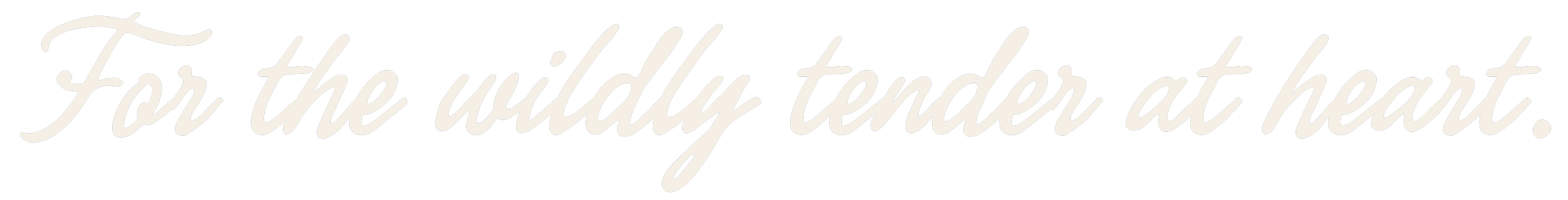 For the wildly tender at heart.