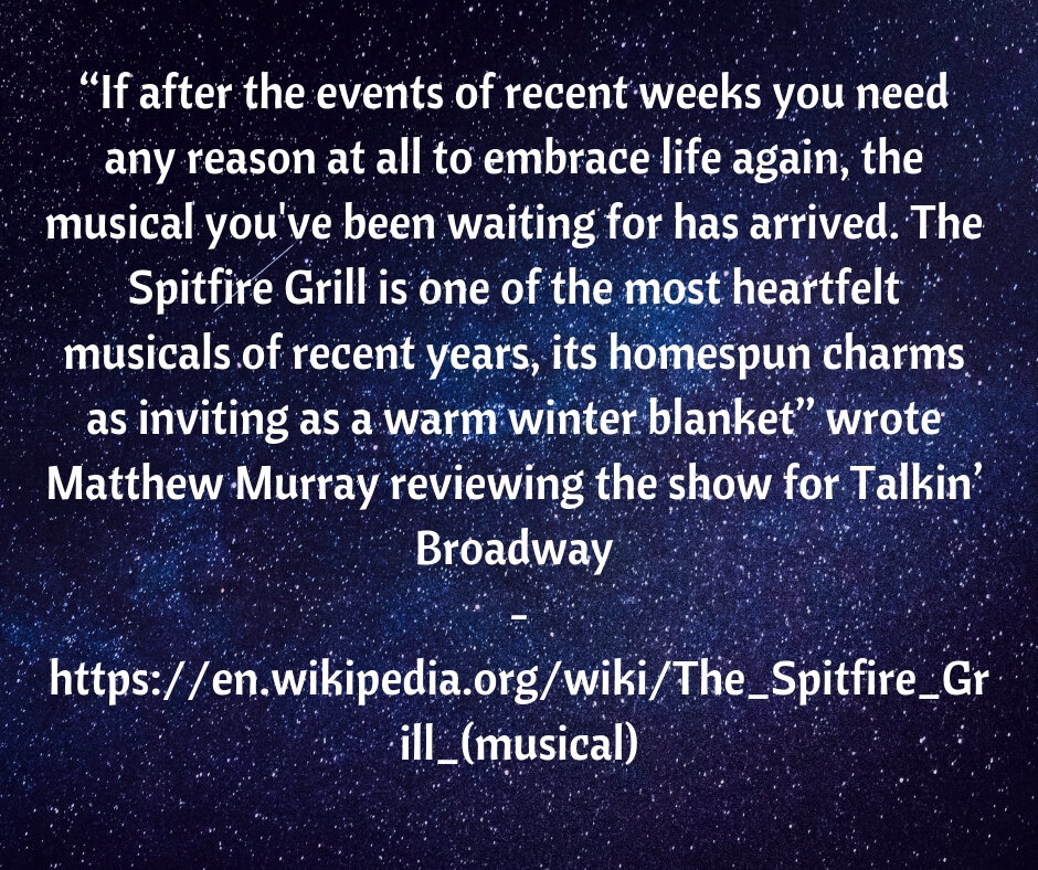 “If after the events of recent weeks you need any reason at all to embrace life again, the musical you've been waiting for has arrived. The Spitfire Grill is one of the most heartfelt musicals of recent years, its ho.jpg