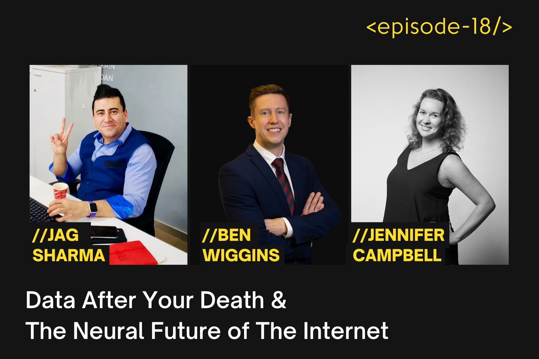 Data After Your Death &amp; The Neural Future of The Internet with Jag Sharma, Ben Wiggins &amp; Jen Campbell - Episode 18