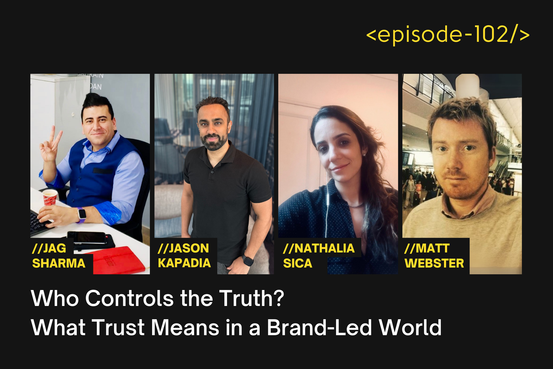 Who Controls the Truth? What Trust Means in a Brand-Led World with Nathalia Sica, Jag Sharma, Jason Kapadia and Matt Webster - E102