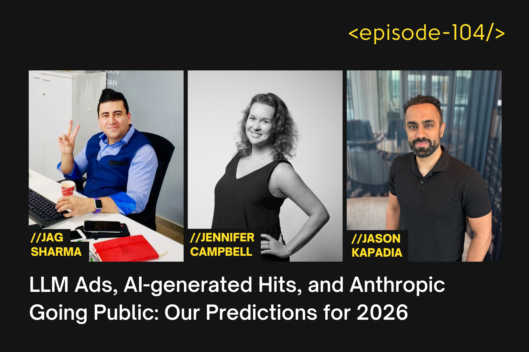 LLM Ads, AI-generated Hits, and Anthropic Going Public: Our Predictions for 2026 with Jag Sharma, Jen Campbell and Jason Kapadia - E104