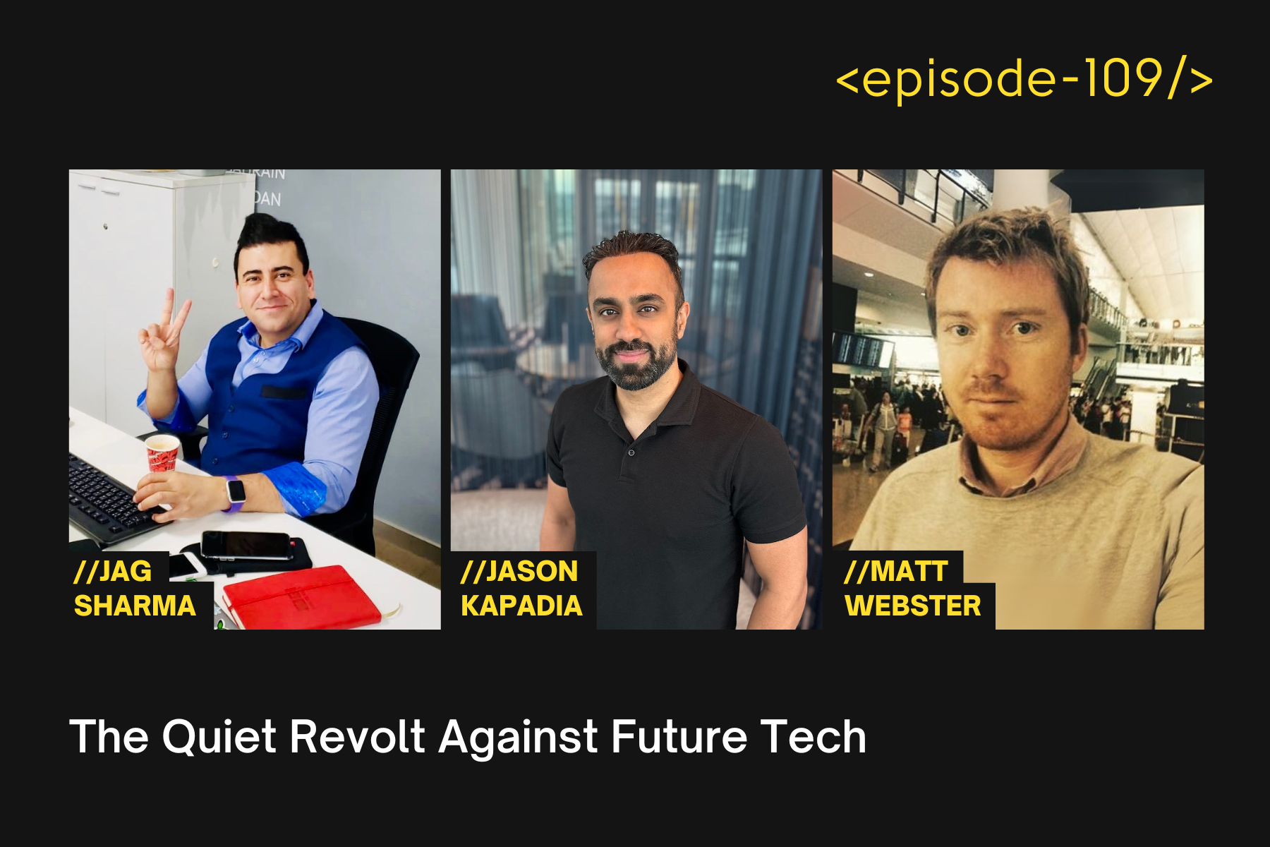 The Quiet Revolt Against Future Tech with Jag Sharma, Jason Kapadia and Matt Webster - E109