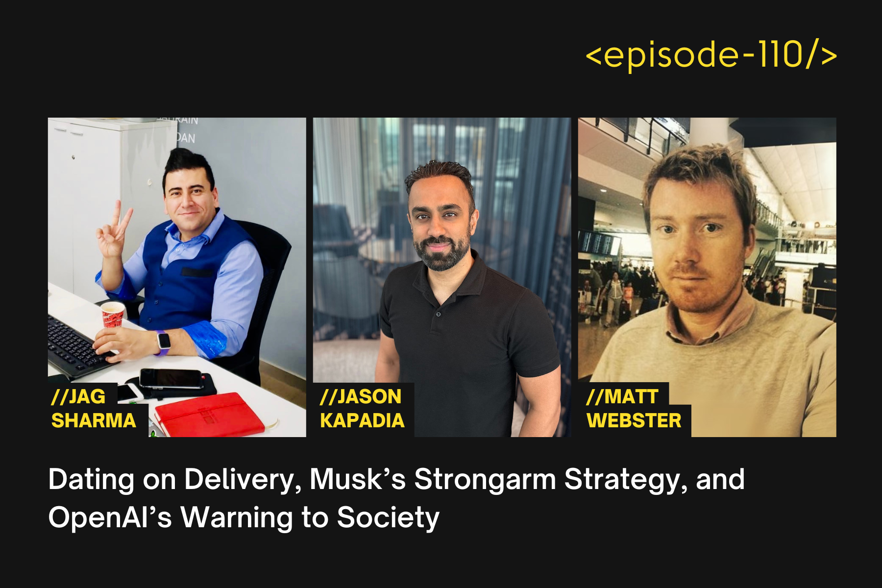Dating on Delivery, Musk’s Strongarm Strategy, and OpenAI’s Warning to Society with Jag Sharma, Matt Webster and Jason Kapadia - E110