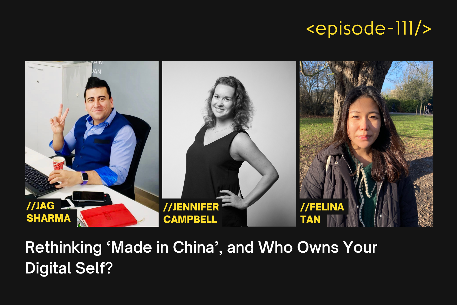 Rethinking ‘Made in China’, and Who Owns Your Digital Self? with Jen Campbell, Felina Tan and Jag Sharma - E111