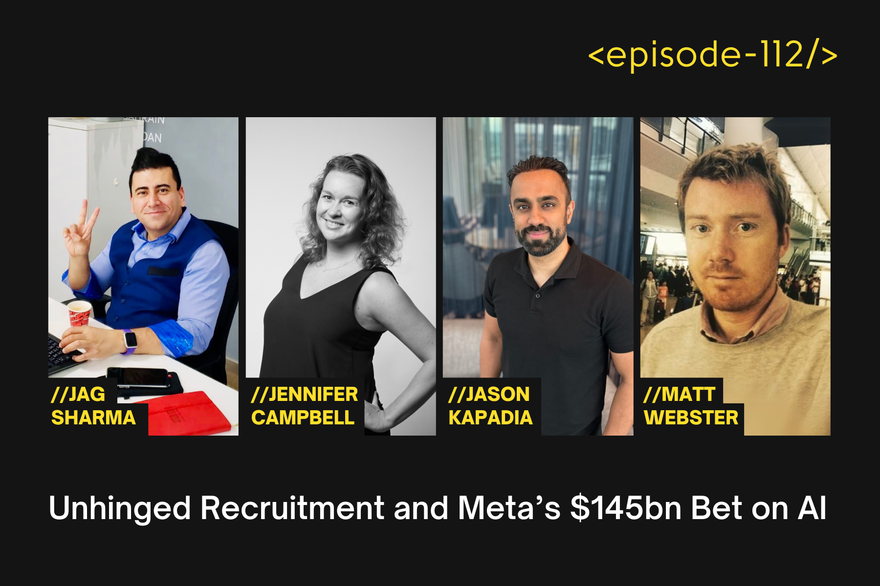 Unhinged Recruitment and Meta’s $145bn Bet on AI with Jag Sharma, Jen Campbell, Jason Kapadia and Matt Webster - E112
