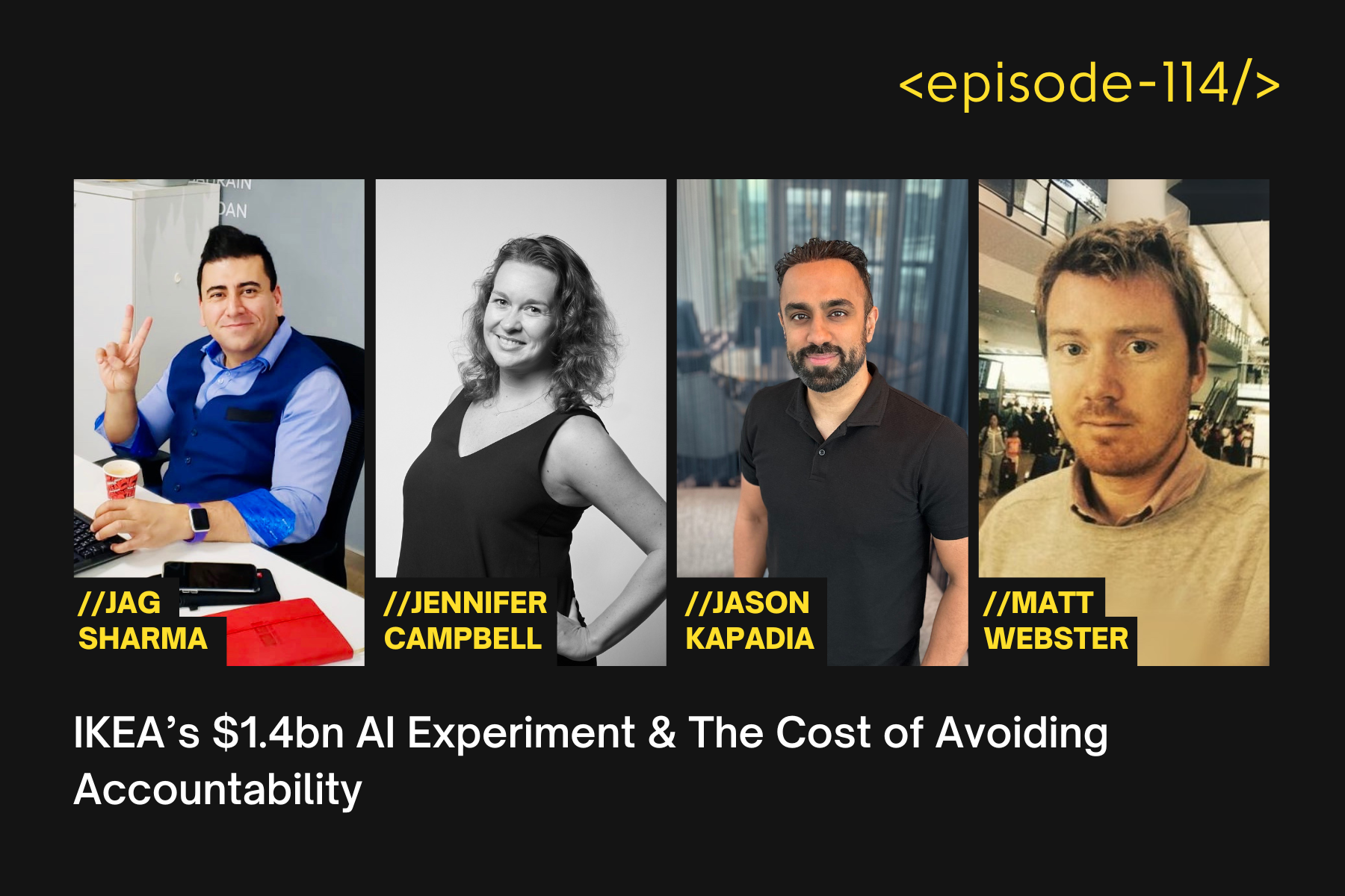 IKEA’s $1.4bn AI Experiment &amp; The Cost of Avoiding Accountability with Jag Sharma, Jen Campbell, Jason Kapadia and Matt Webster - E114