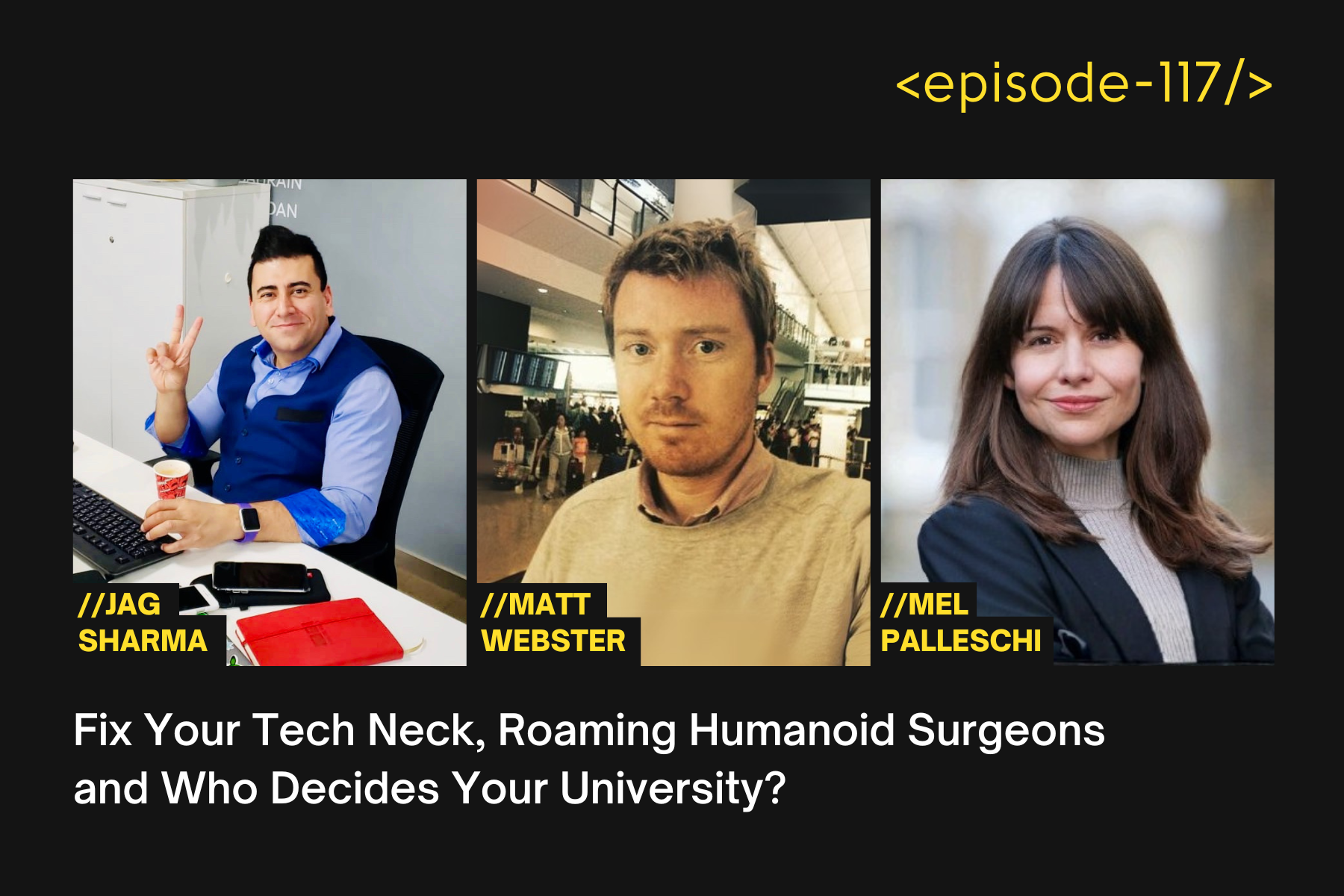 Fix Your Tech Neck, Roaming Humanoid Surgeons and Who Decides Your University? with Mel Palleschi, Jag Sharma and Matt Webster - E117