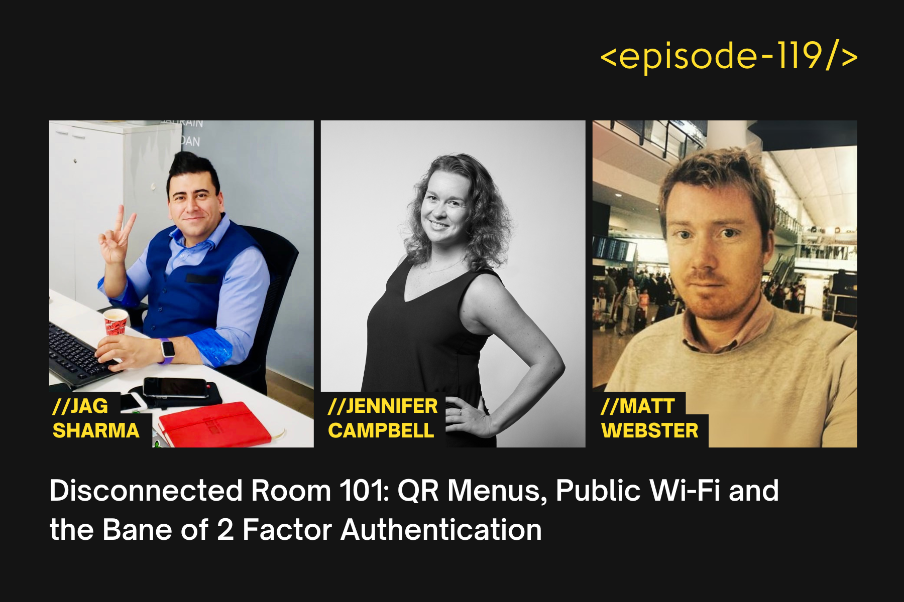 Disconnected Room 101: QR Menus, Public Wi-Fi and the Bane of 2 Factor Authentication with Jen Campbell, Matt Webster and Jag Sharma - E119