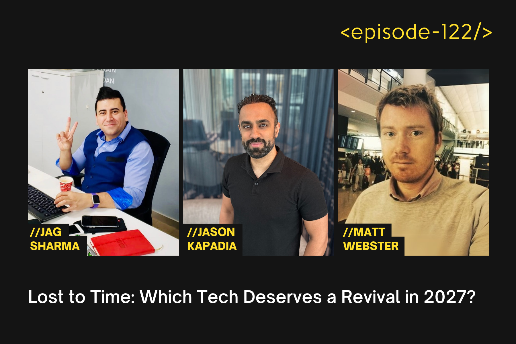Lost to Time: Which Tech Deserves a Revival in 2027? with Jason Kapadia, Matt Webster and Jag Sharma - E122
