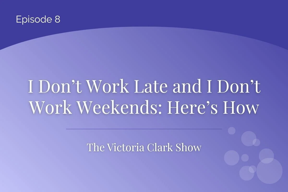 Episode 8: I Don’t Work Late and I Don’t Work Weekends: Here’s How