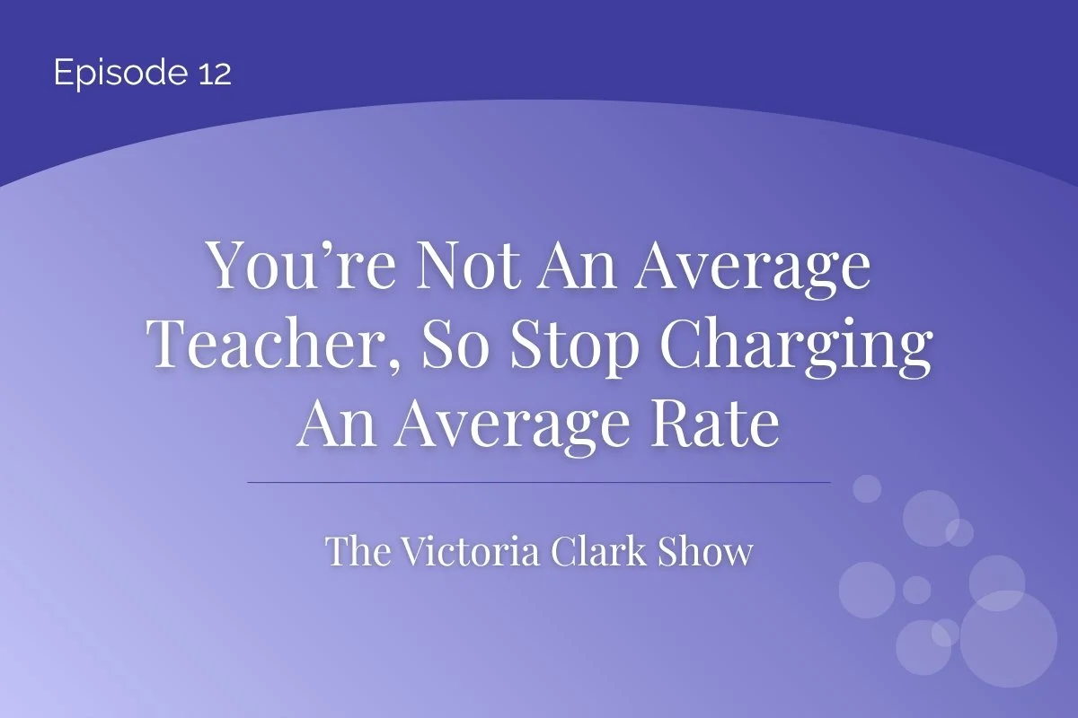 Episode 12: You’re Not An Average Teacher, So Stop Charging An Average Rate