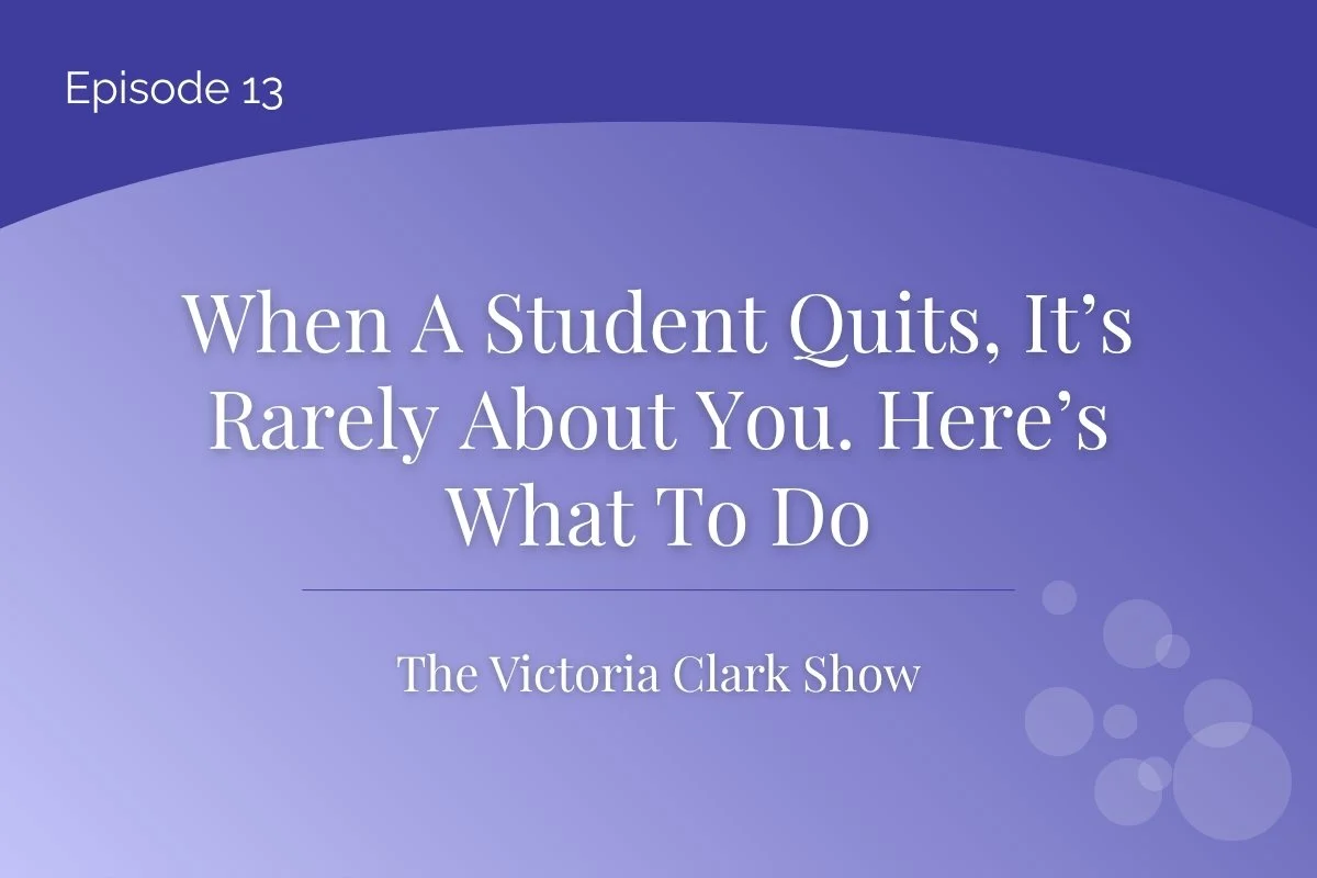 Episode 13: When A Student Quits, It’s Rarely About You. Here’s What To Do