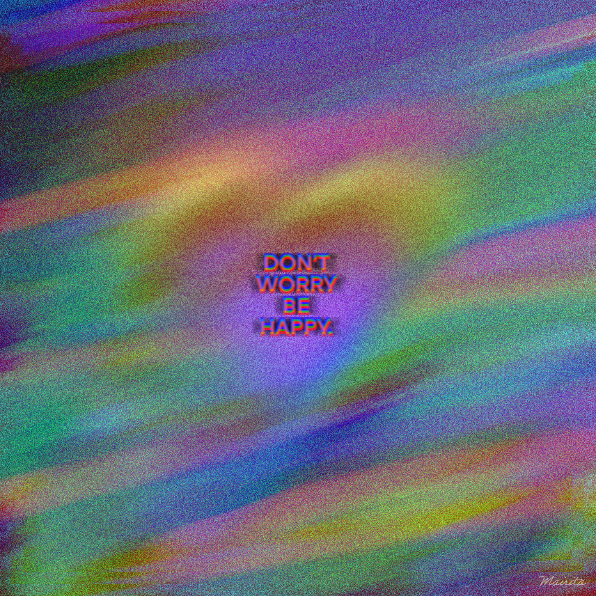 DON'T WORRY BE HAPPY.