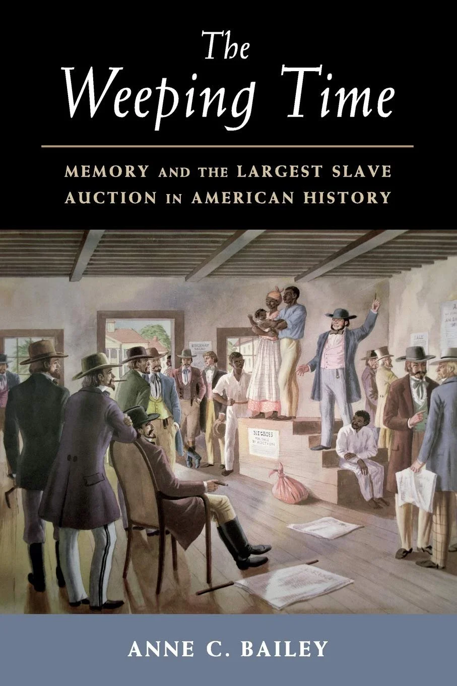 The Weeping Time: Memory and the Largest Slave Auction in American History
by Anne C. Bailey 