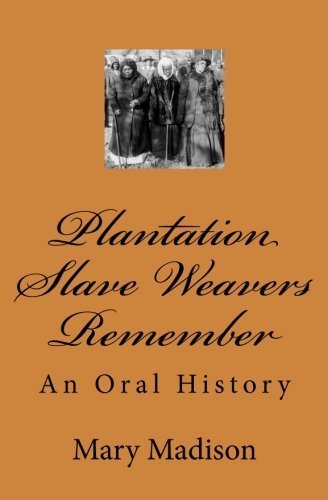 Plantation Slave Weavers Remember: An Oral History by Mary Madison 