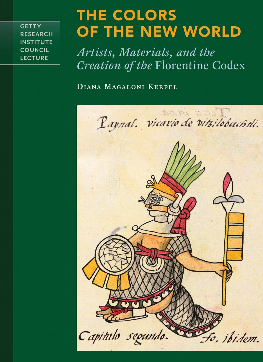 The Colors of the New World: Artists, Materials, and the Creation of the Florentine Codex by Diana Magaloni Kerpel