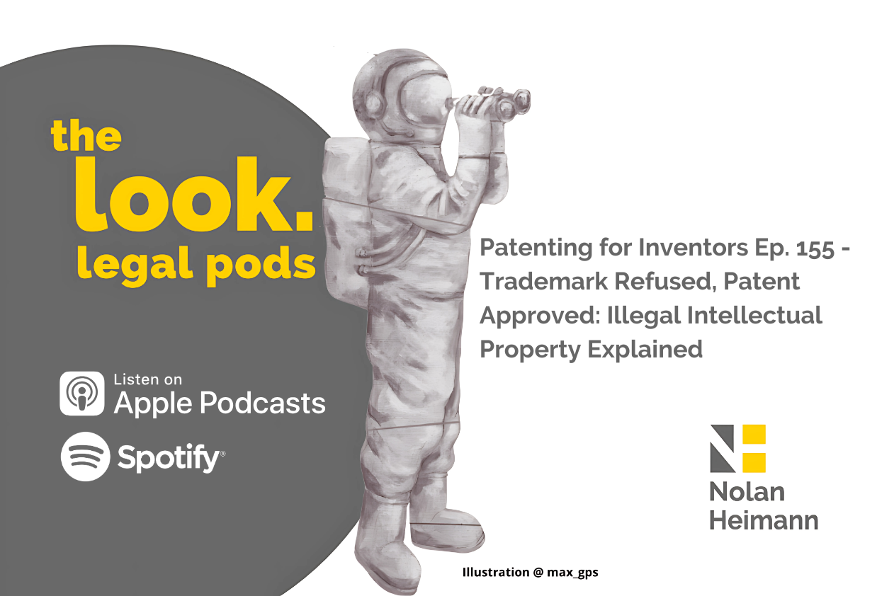 Patenting for Inventors Ep. 155 - Trademark Refused, Patent Approved: Illegal Intellectual Property Explained