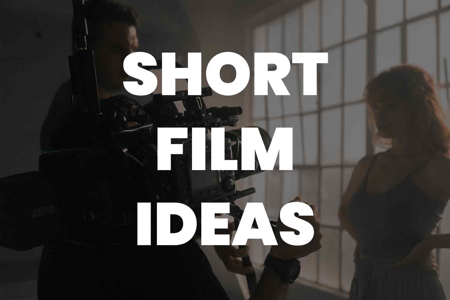 191+ Original Short Film Ideas To Spark Your Imagination