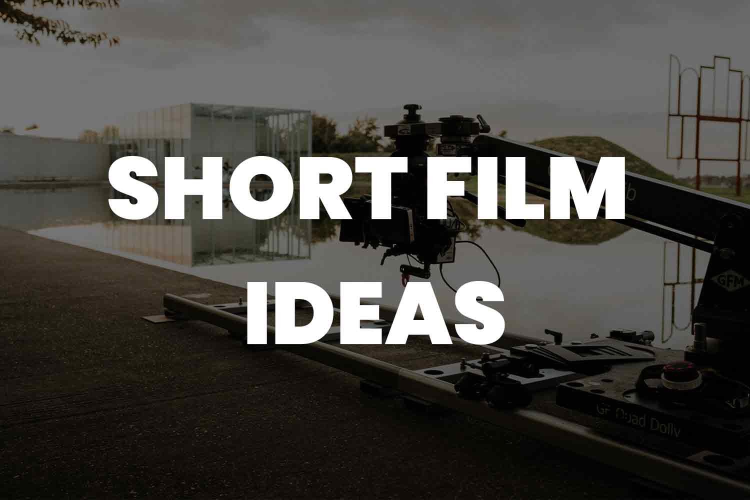 Short Film Ideas—9 Ways To Find A Story That Will Wow Your Audience