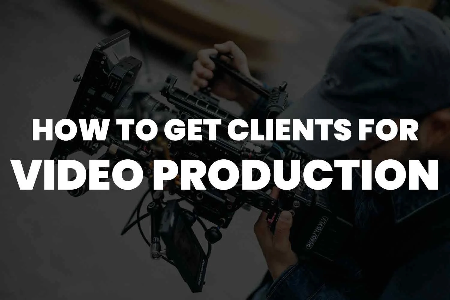 How To Get Clients For Video Production: A Comprehensive Guide