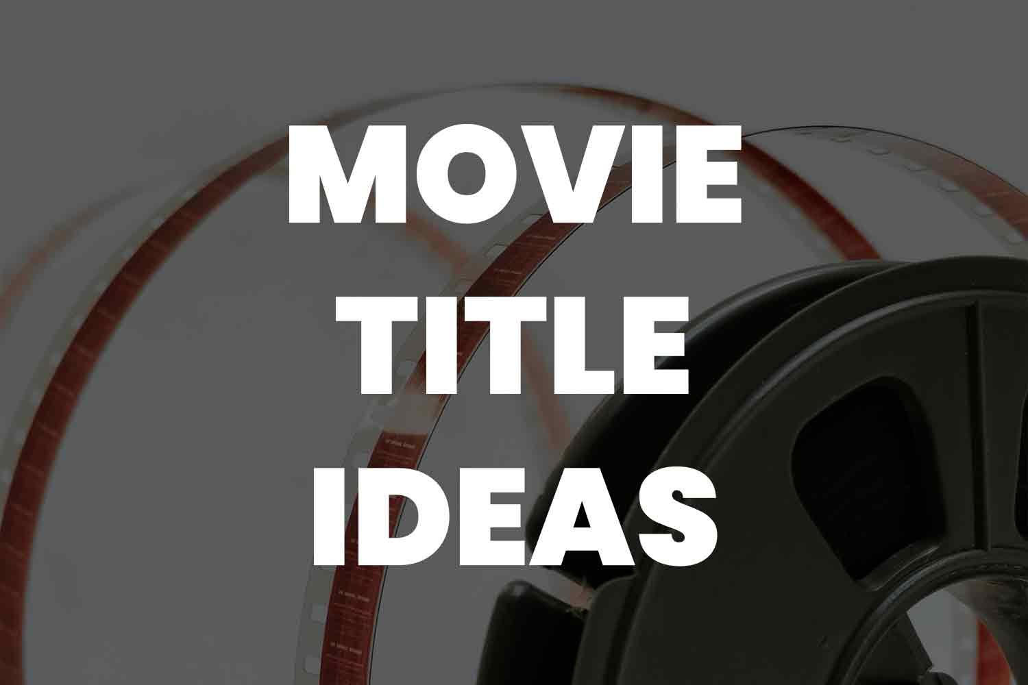 510 Movie Title Ideas to Hook Your Audience