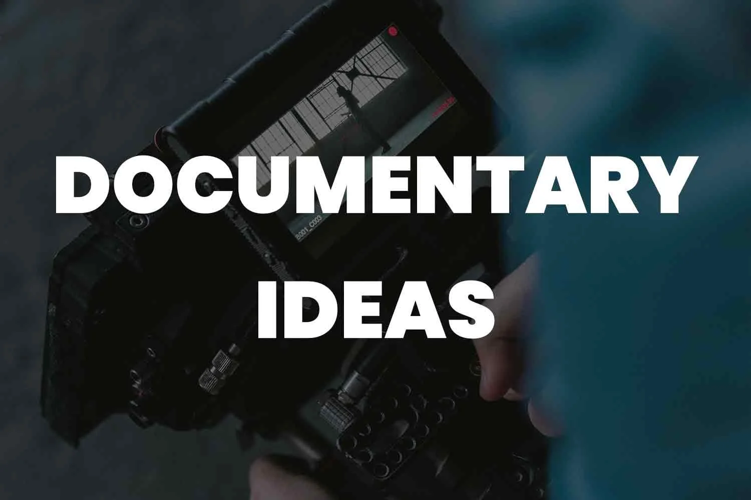 121 Documentary Ideas To KickStart Your Next Documentary Film Project